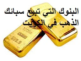 البنوك التي تبيع سبائك الذهب في الكويت